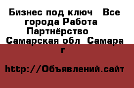 Бизнес под ключ - Все города Работа » Партнёрство   . Самарская обл.,Самара г.